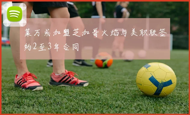 莱万或加盟芝加哥火焰与美职联签约2至3年合同