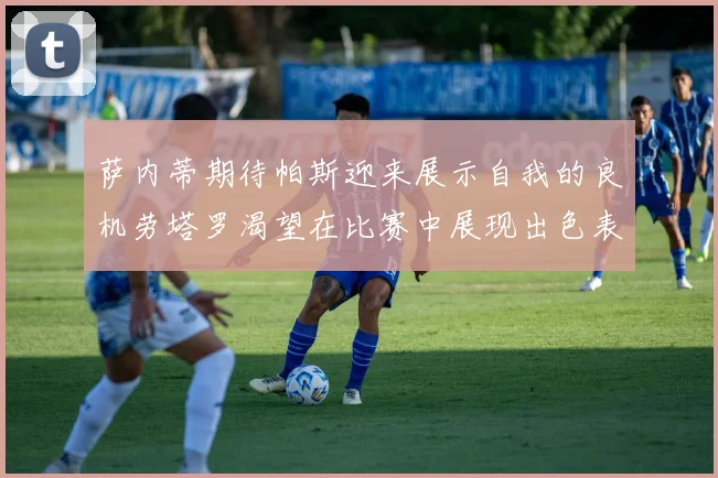 萨内蒂期待帕斯迎来展示自我的良机劳塔罗渴望在比赛中展现出色表现